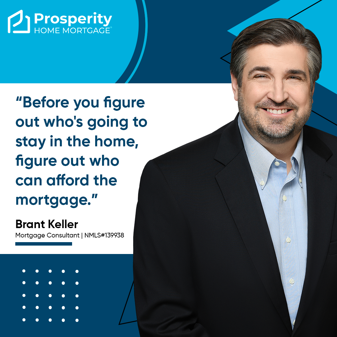 Before you figure out who's going to stay in the home, figure out who can afford the mortgage.