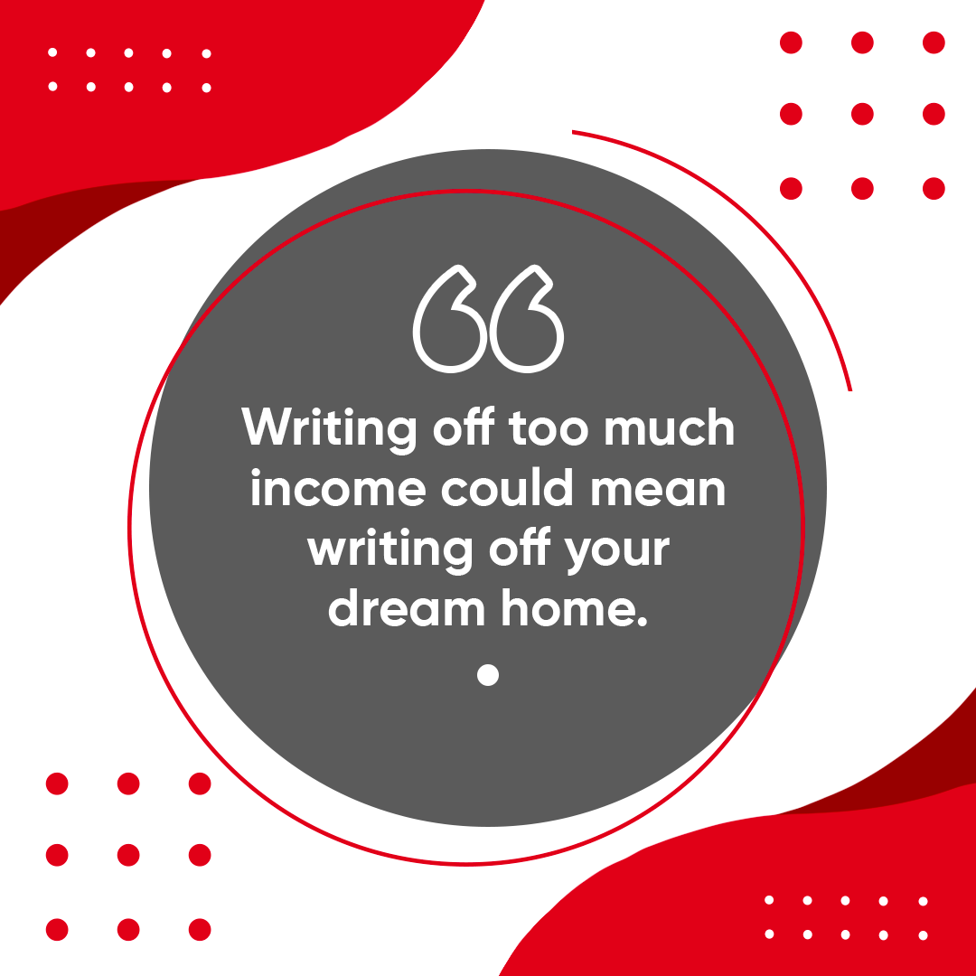 Writing off too much income could mean writing off your dream home.