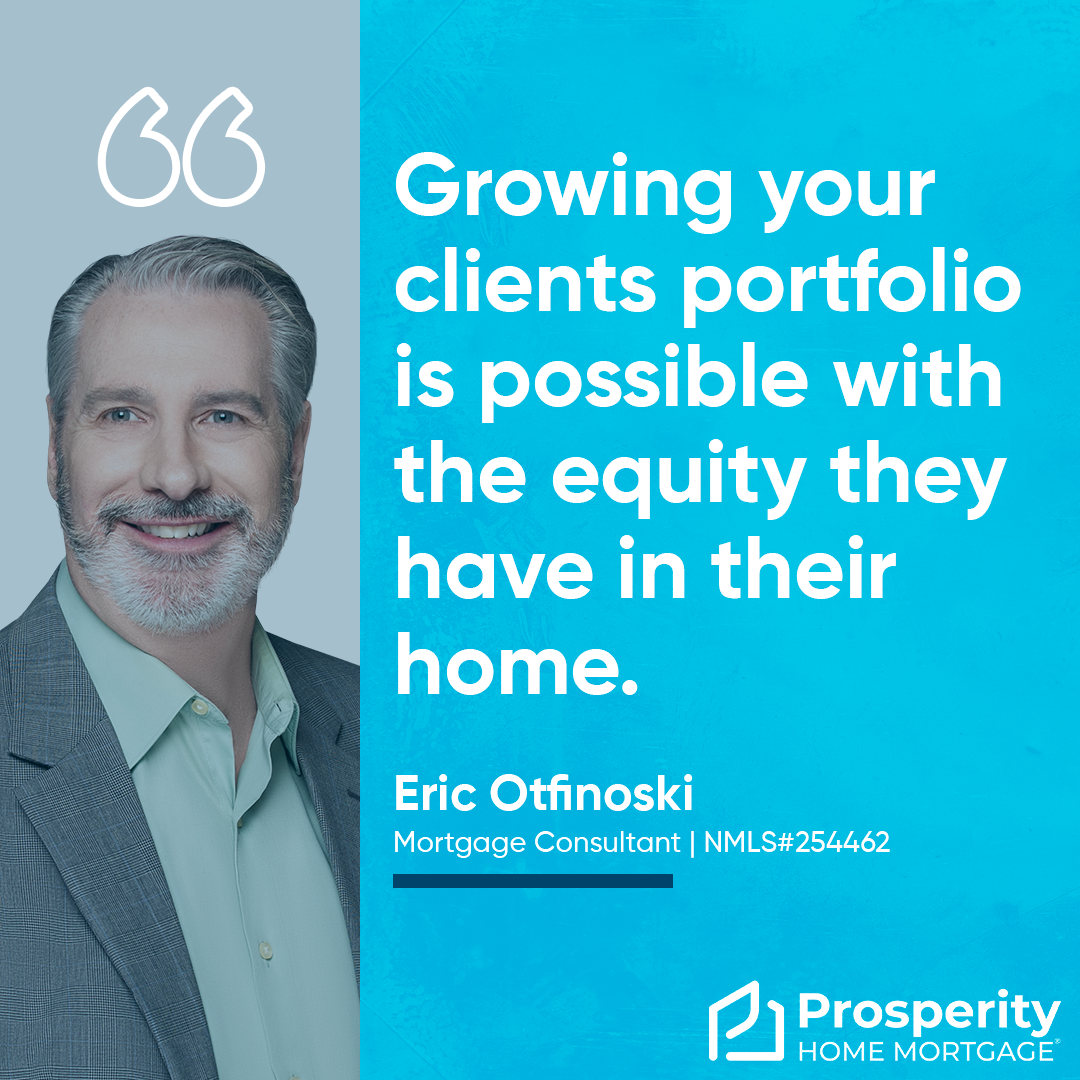 Growing your clients portfolio is possible with the equity they have in their home.