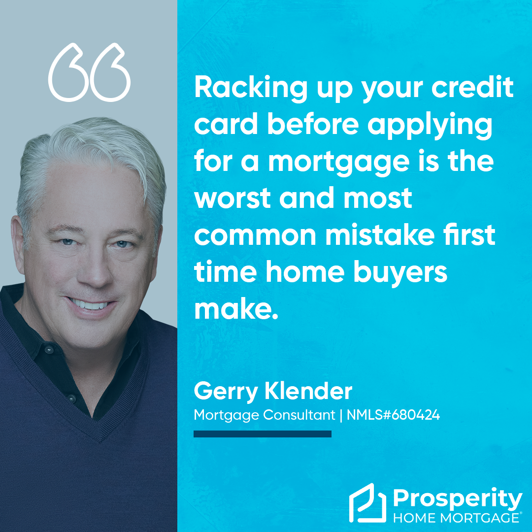 Racking up your credit card before applying for a mortgage is the worst and most common mistake first time home buyers make.