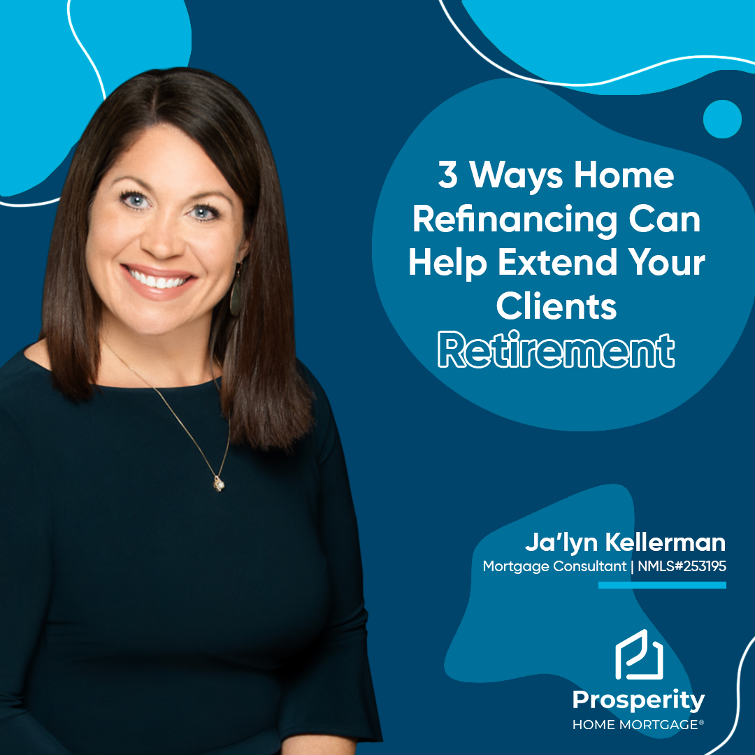 3 Ways Home Refinancing Can Help Extend Your Clients Retirement