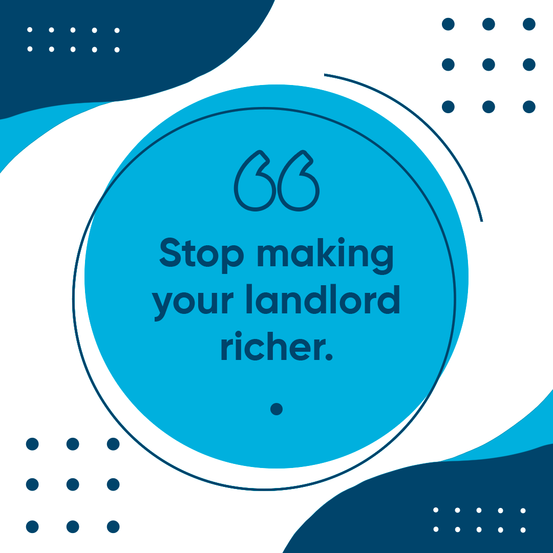 Stop making your landlord richer.
